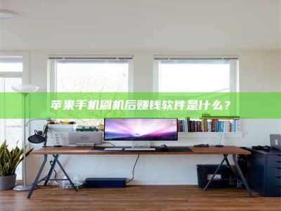 建湖苹果手机刷机后赚钱软件是什么？