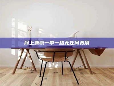 建湖网上兼职一单一结无任何费用