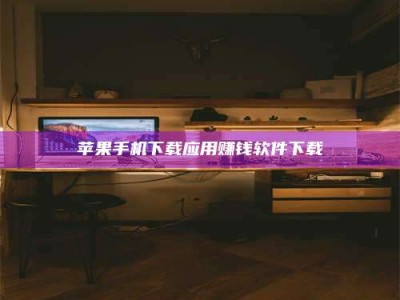 建湖苹果手机下载应用赚钱软件下载