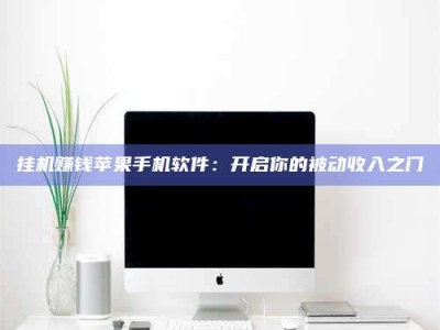 建湖挂机赚钱苹果手机软件：开启你的被动收入之门