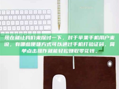 建湖现在就让我们来探讨一下，对于苹果手机用户来说，有哪些便捷方式可以通过手机打验证码、简单点击操作就能轻松赚取零花钱。